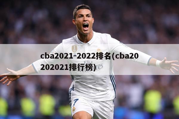 cba2021-2022排名(cba20202021排行榜)