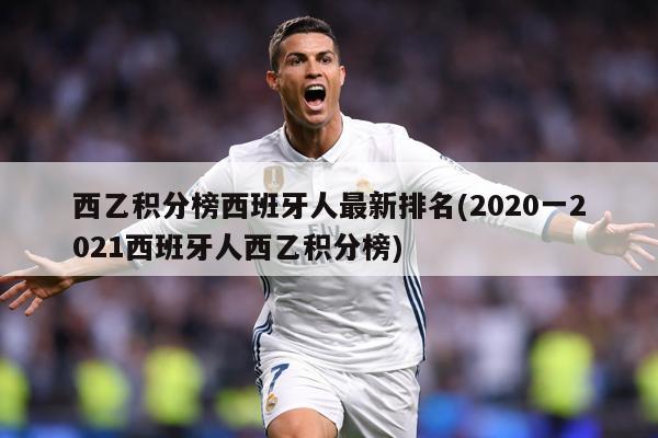 西乙积分榜西班牙人最新排名(2020一2021西班牙人西乙积分榜)
