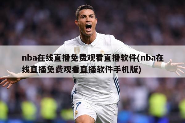 nba在线直播免费观看直播软件(nba在线直播免费观看直播软件手机版)