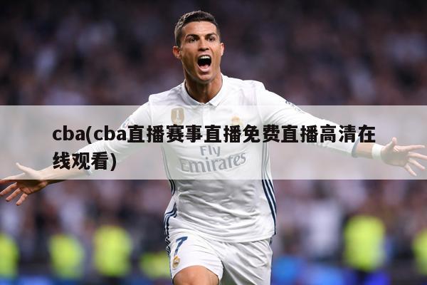 cba(cba直播赛事直播免费直播高清在线观看)
