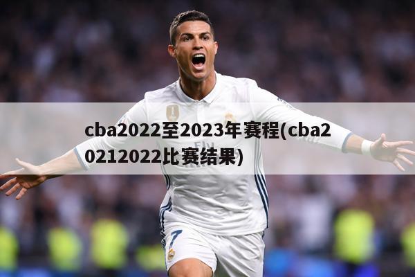cba2022至2023年赛程(cba20212022比赛结果)