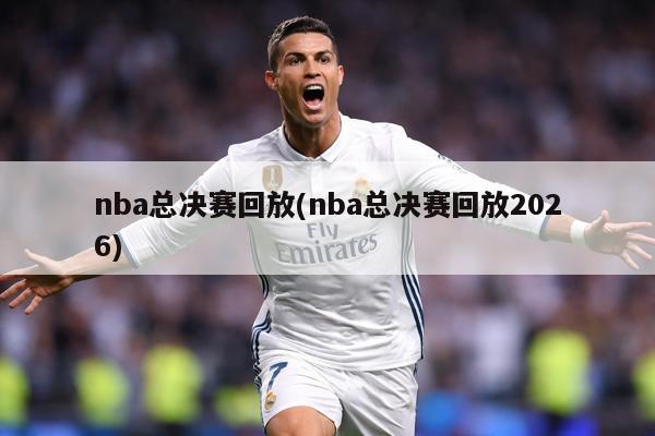 nba总决赛回放(nba总决赛回放2026)