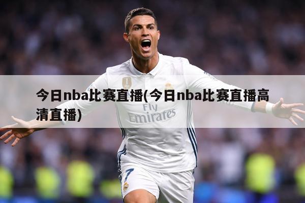 今日nba比赛直播(今日nba比赛直播高清直播)