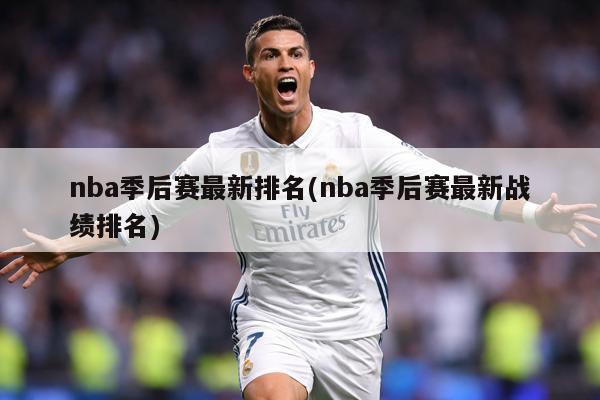 nba季后赛最新排名(nba季后赛最新战绩排名)