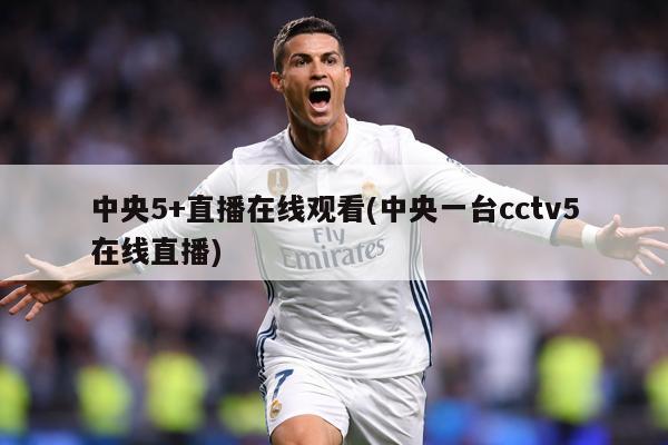中央5+直播在线观看(中央一台cctv5在线直播)