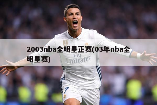 2003nba全明星正赛(03年nba全明星赛)